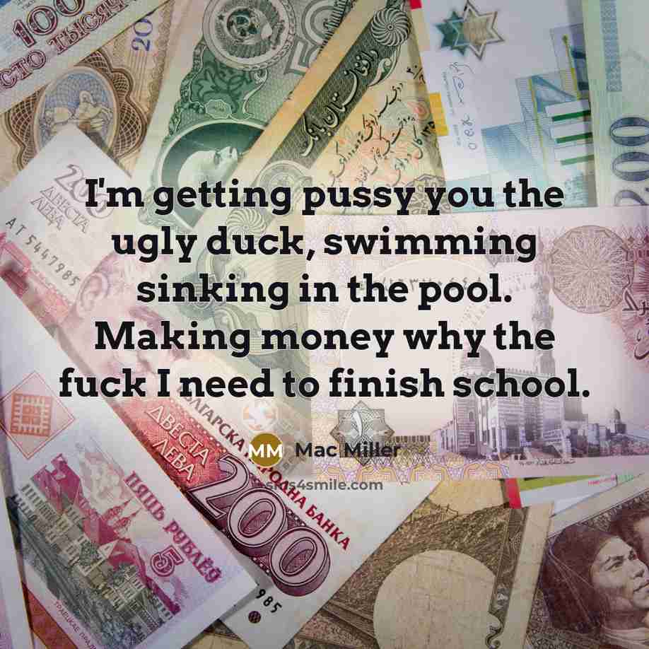 “I'm getting pussy you the ugly duck, swimming sinking in…” quote by Mac Miller