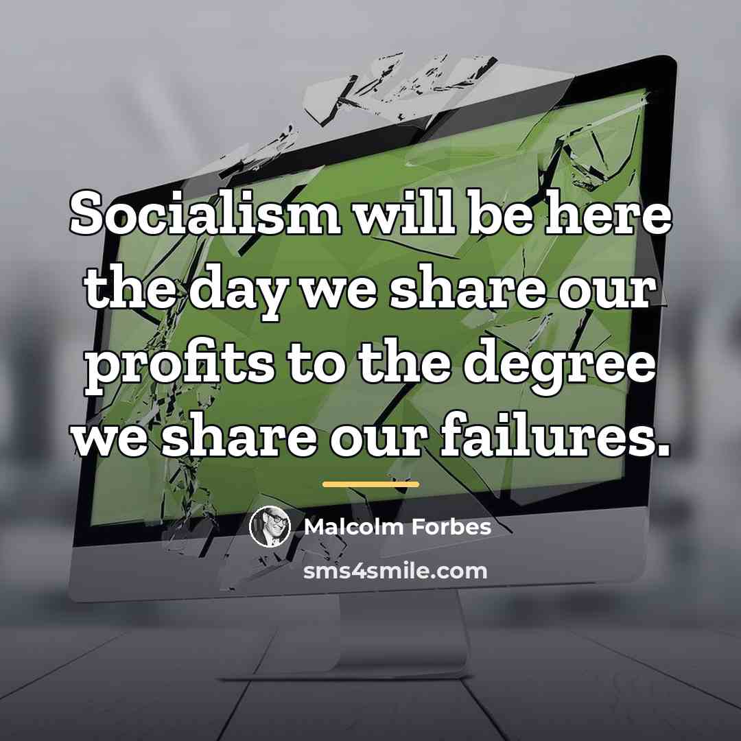 “Socialism will be here the day we share our profits…” quote by Malcolm Forbes
