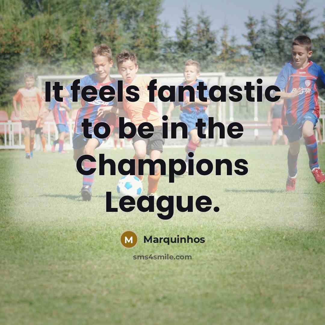 “It feels fantastic to be in the Champions League.…” quote by Marquinhos