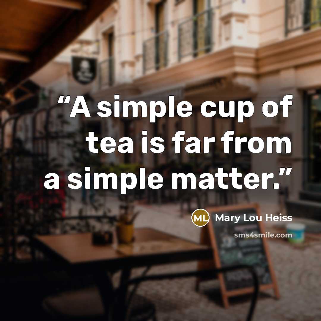 “A simple cup of tea is far from a simple matter.” quote by Mary Lou Heiss