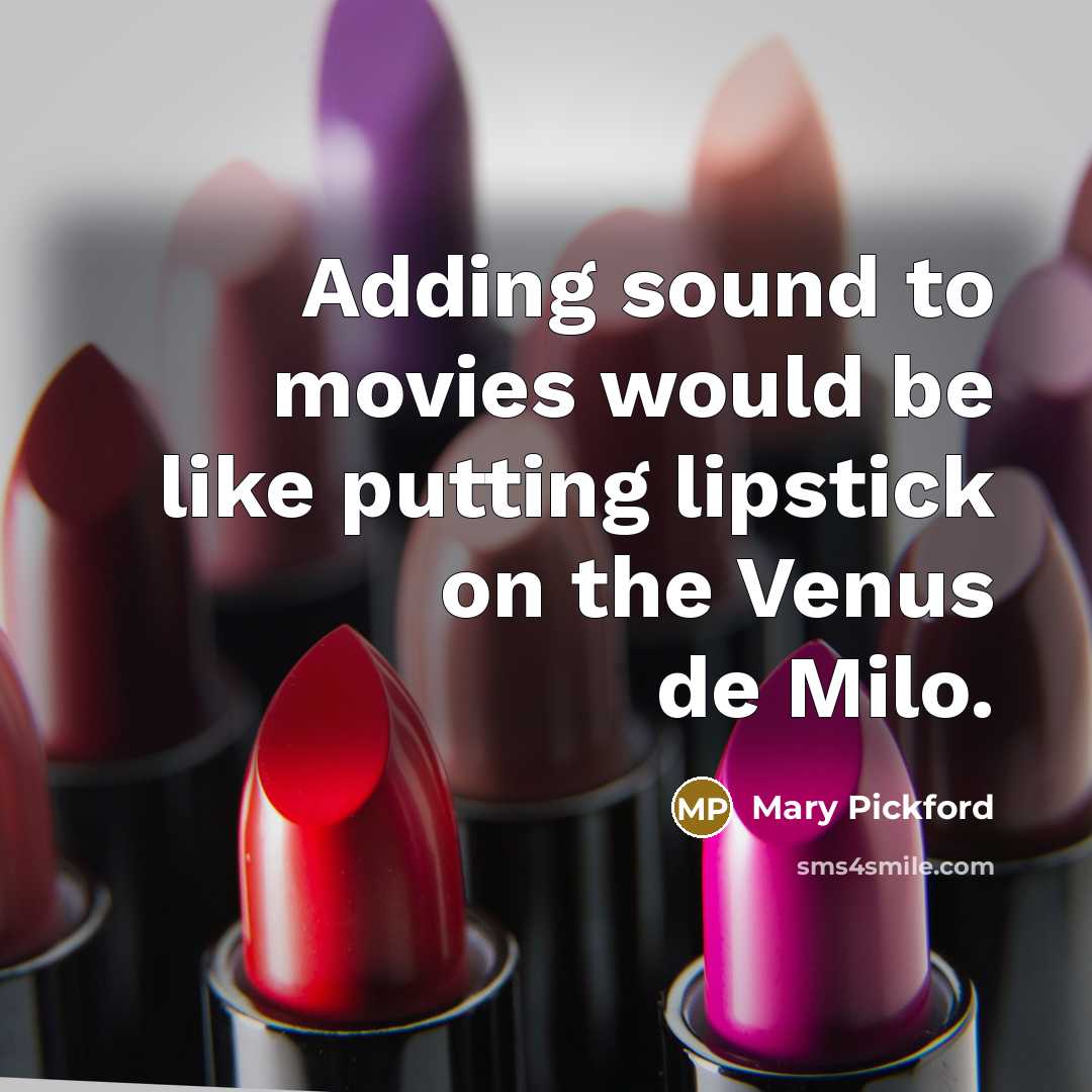 “Adding sound to movies would be like putting lipstick on…” quote by Mary Pickford