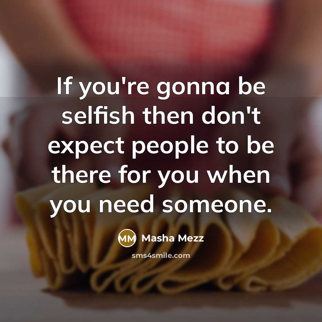 “If you're gonna be selfish then don't expect people to…” quote by Masha Mezz