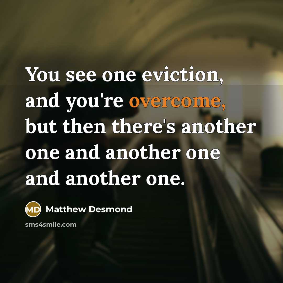 “You see one eviction, and you're overcome, but then there's…” quote by Matthew Desmond
