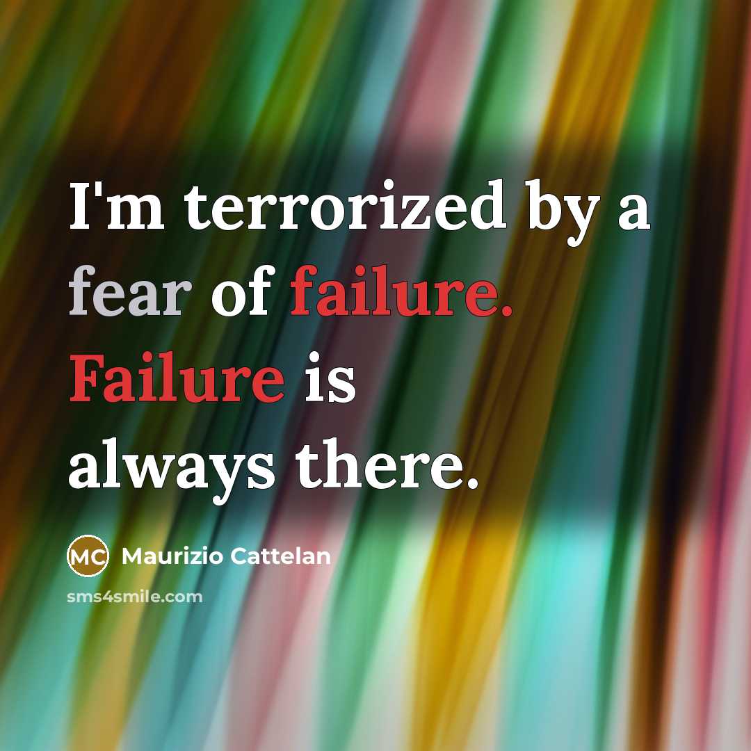 “I'm terrorized by a fear of failure. Failure is always…” quote by Maurizio Cattelan