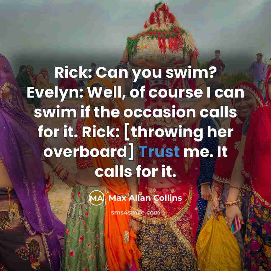 “Rick: Can you swim? Evelyn: Well, of course I can…” quote by Max Allan Collins