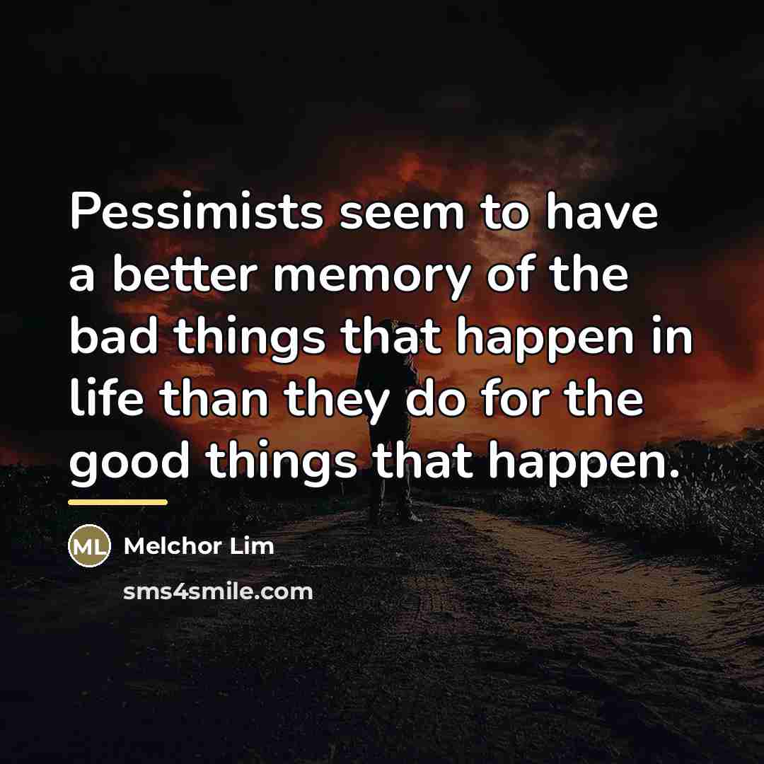 “Pessimists seem to have a better memory of the bad…” quote by Melchor Lim