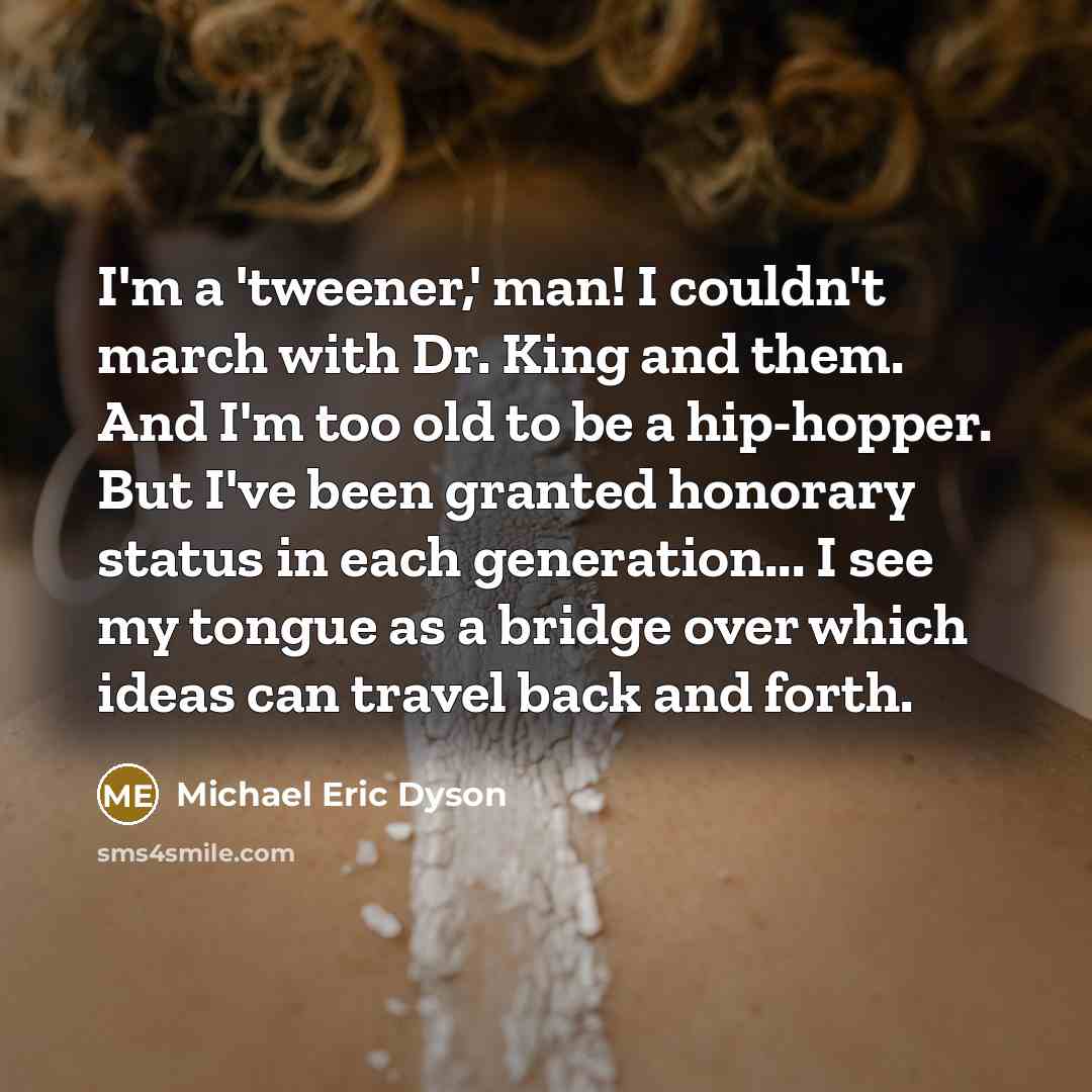 “I'm a 'tweener,' man! I couldn't march with Dr. King…” quote by Michael Eric Dyson
