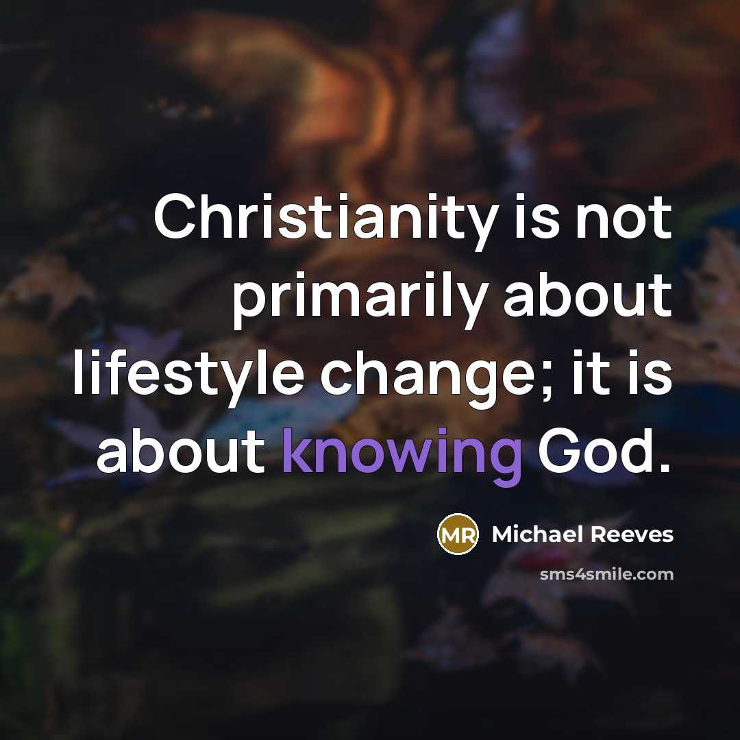“Christianity is not primarily about lifestyle change; it is about…” quote by Michael Reeves
