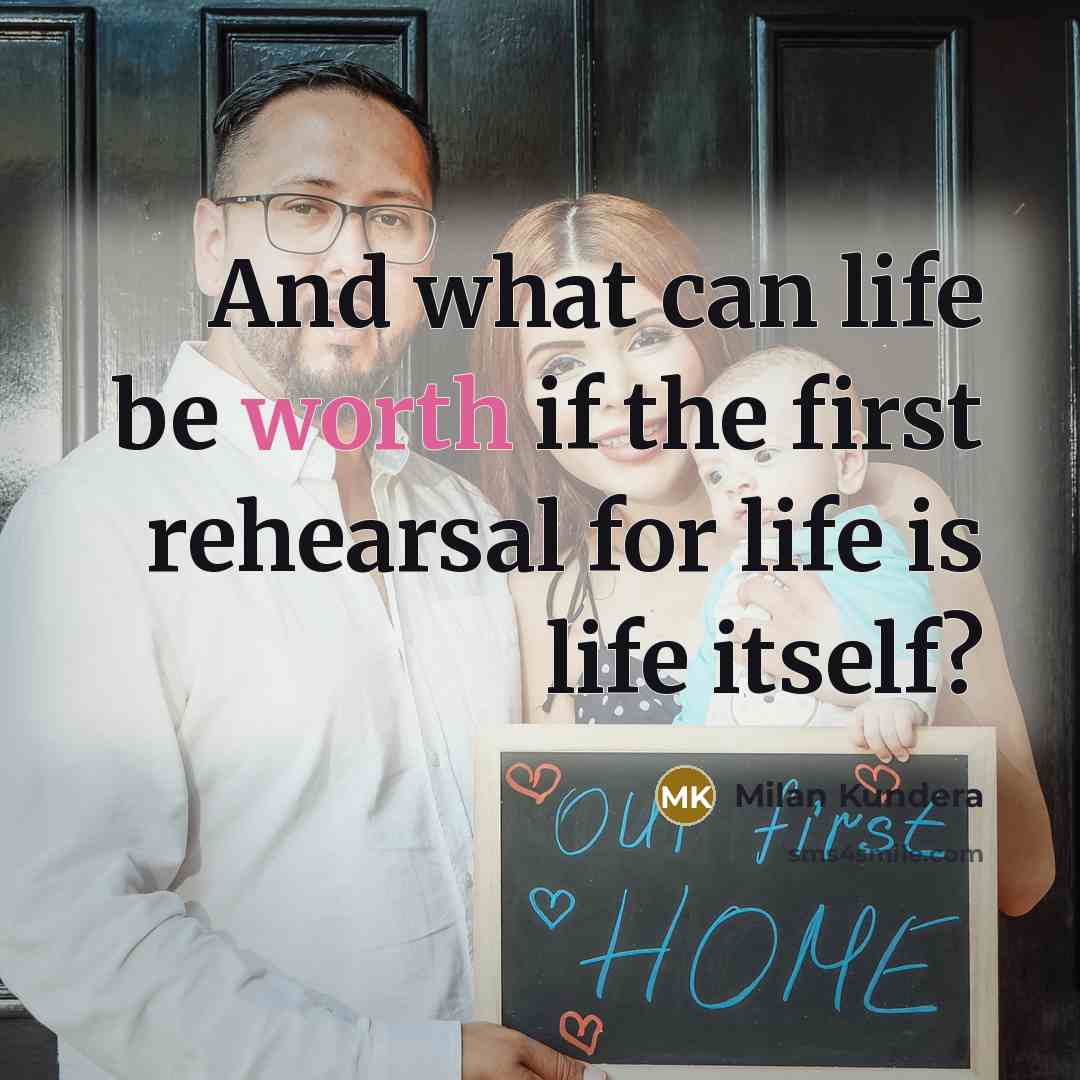 “And what can life be worth if the first rehearsal…” quote by Milan Kundera