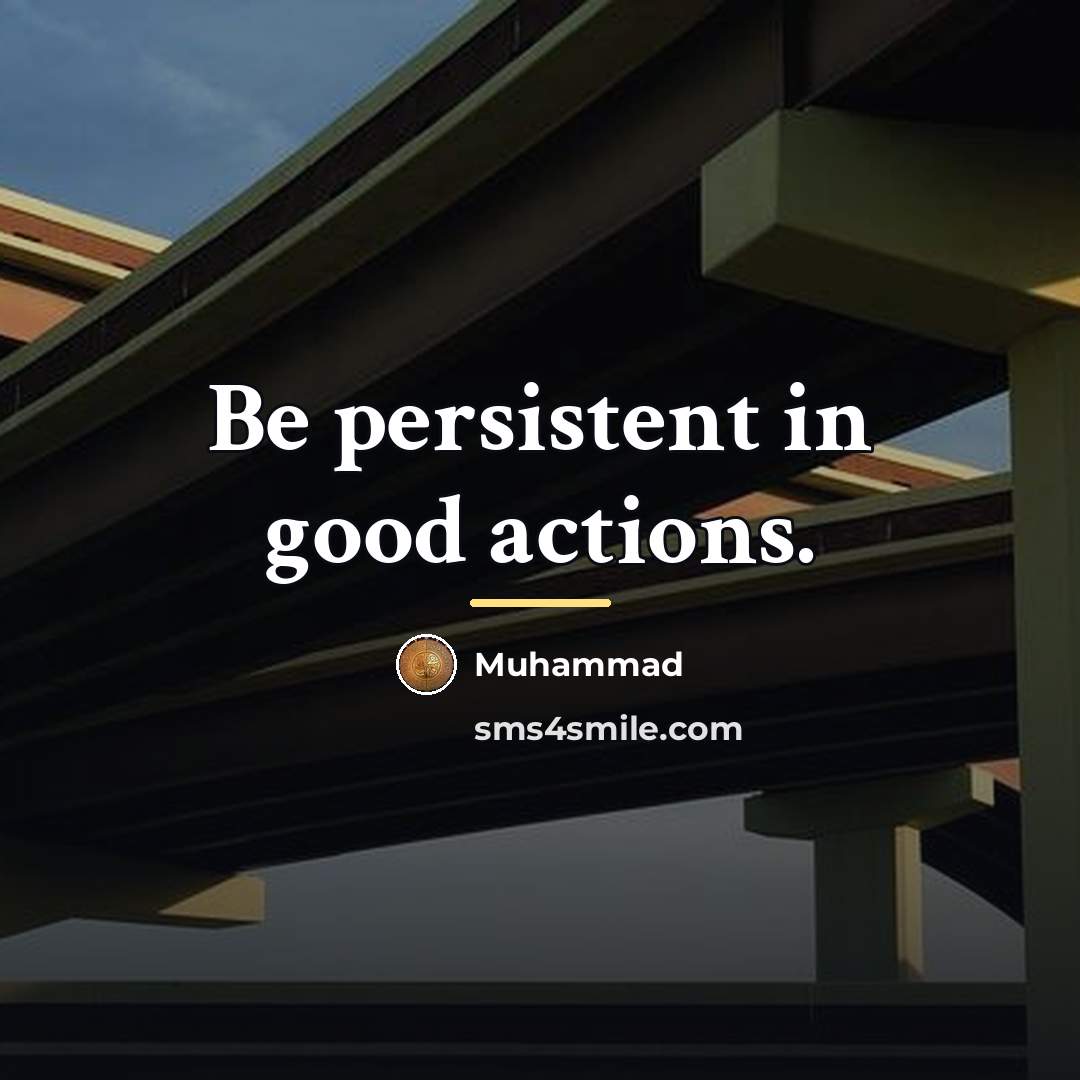 “Be persistent in good actions.…” quote by Muhammad
