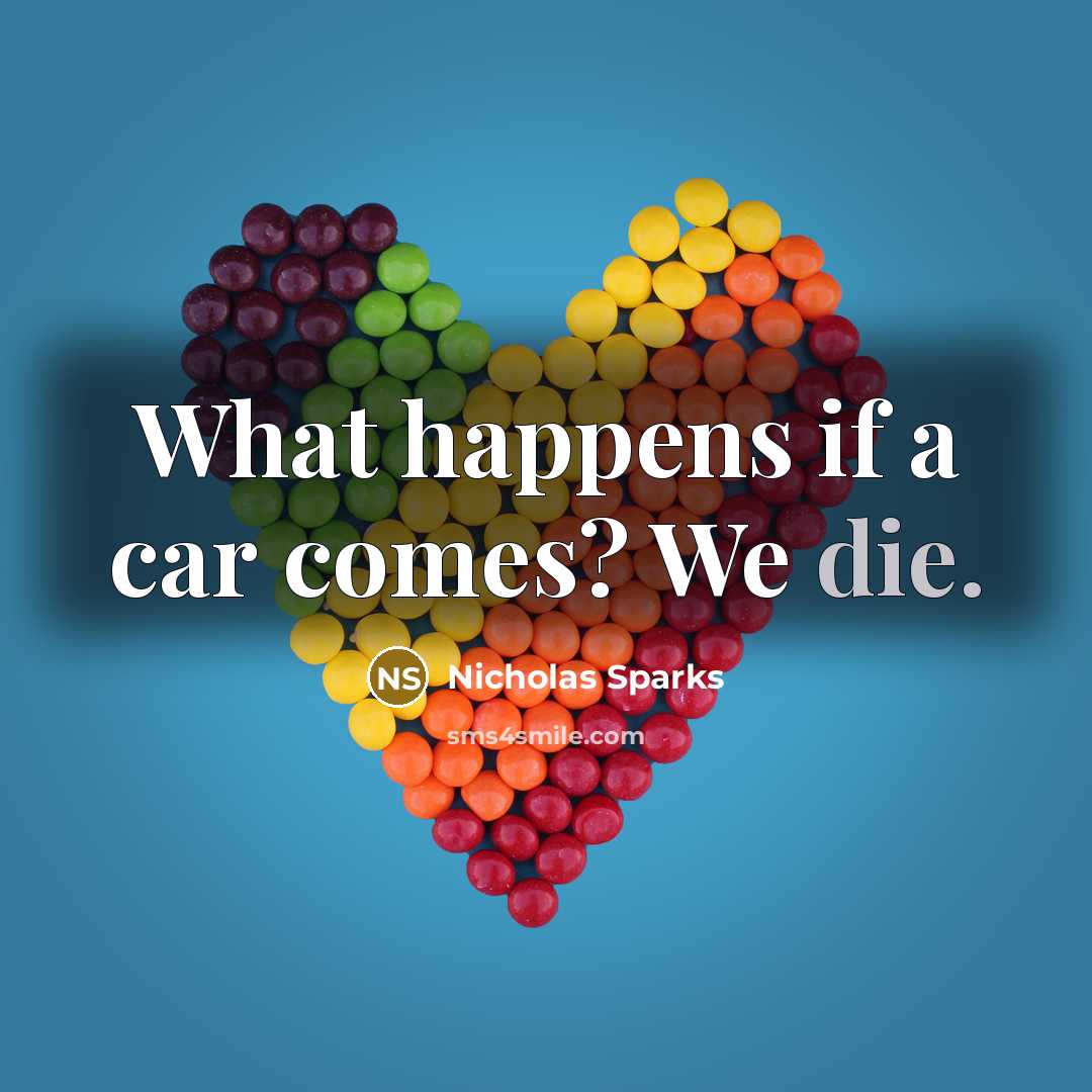 “What happens if a car comes? We die.…” quote by Nicholas Sparks