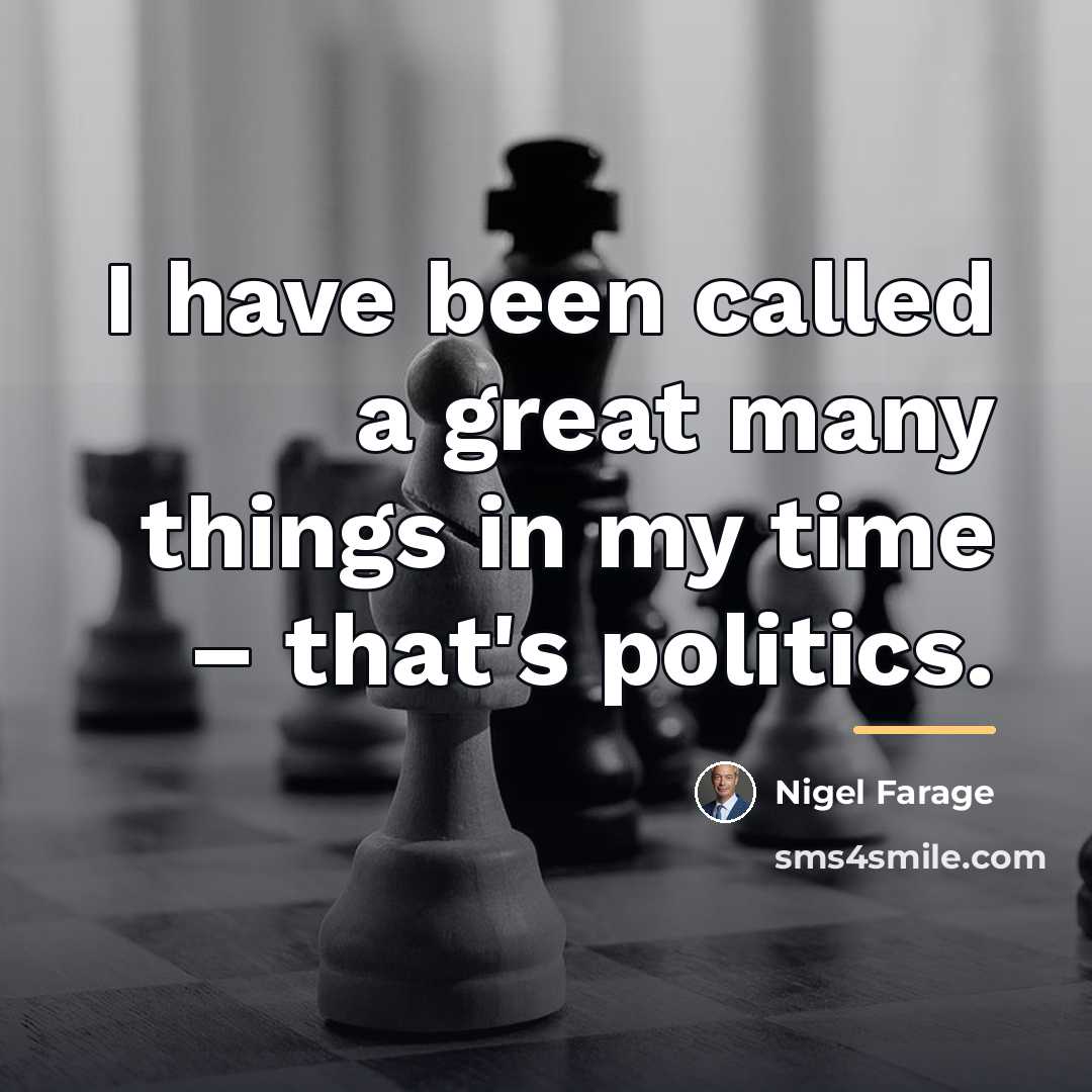 “I have been called a great many things in my…” quote by Nigel Farage