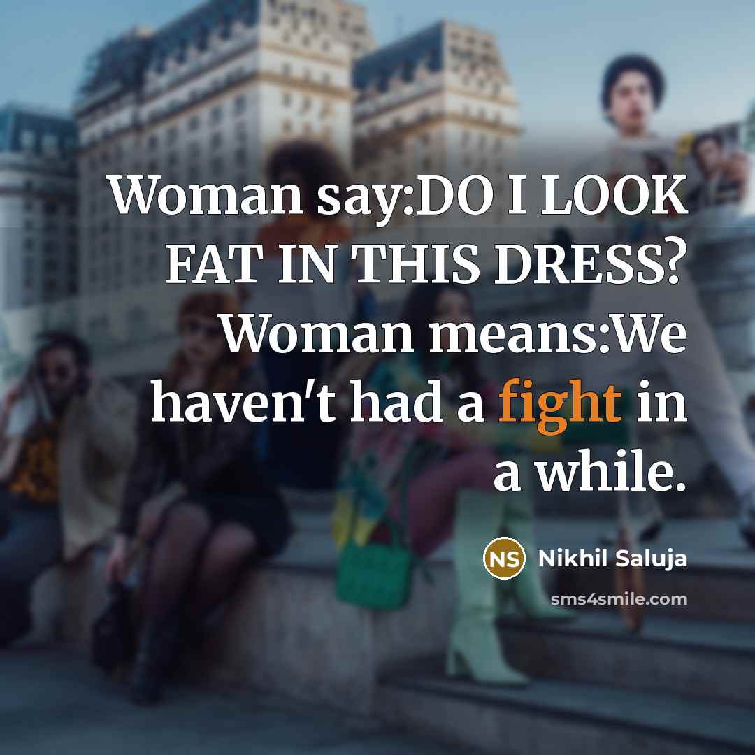 “Woman say:DO I LOOK FAT IN THIS DRESS? Woman means:We…” quote by Nikhil Saluja