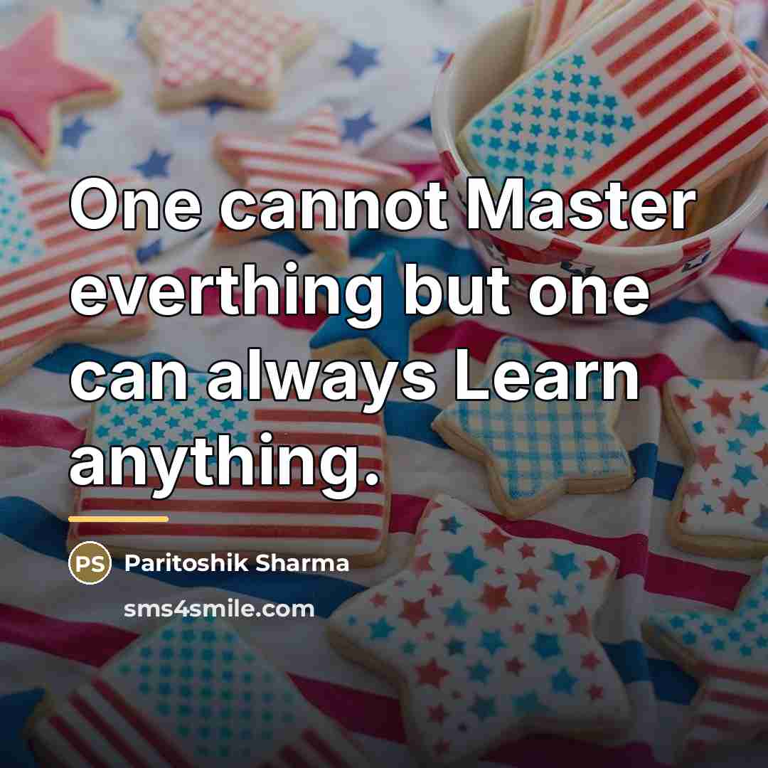 “One cannot Master everthing but one can always Learn anything.…” quote by Paritoshik Sharma