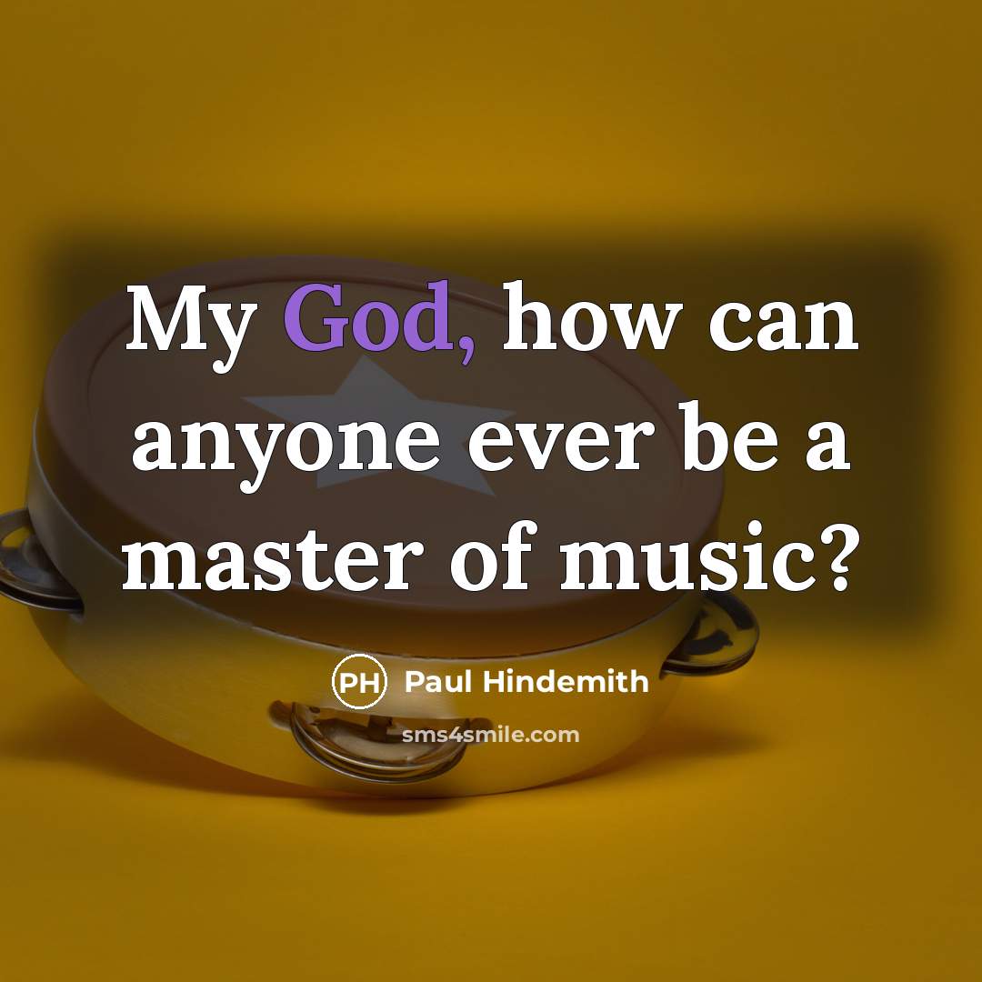 “My God, how can anyone ever be a master of…” quote by Paul Hindemith
