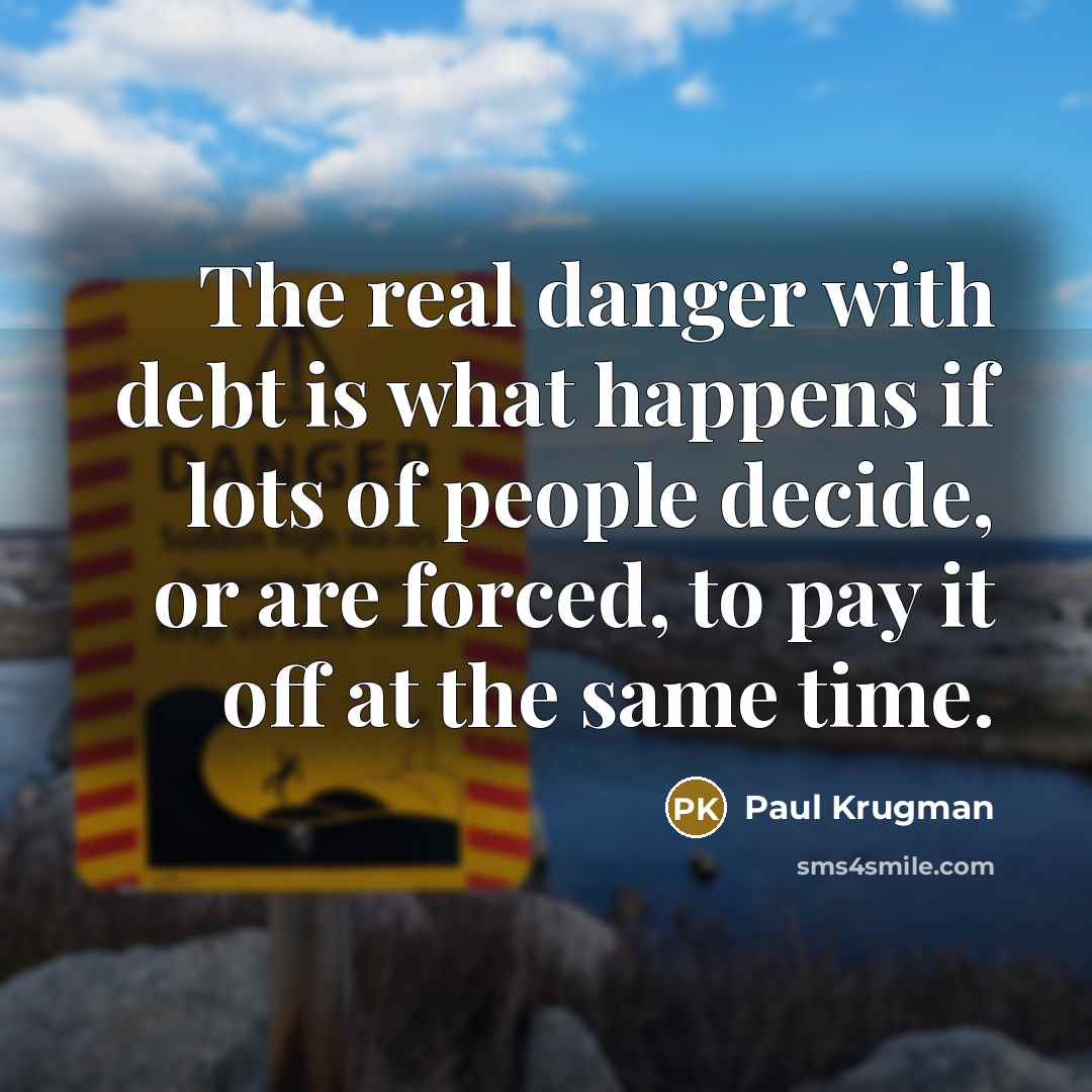 “The real danger with debt is what happens if lots…” quote by Paul Krugman