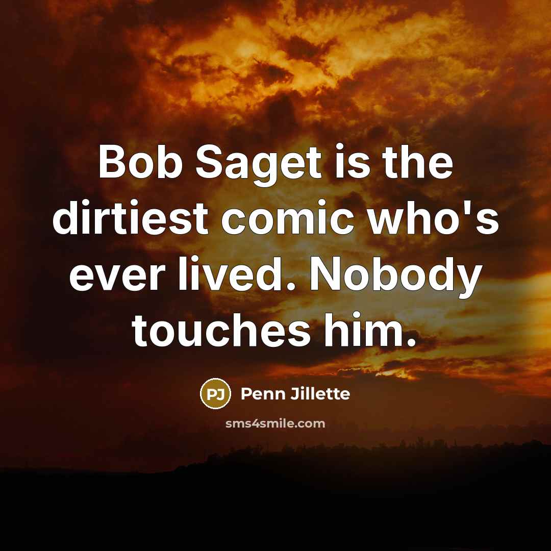 “Bob Saget is the dirtiest comic who's ever lived. Nobody…” quote by Penn Jillette