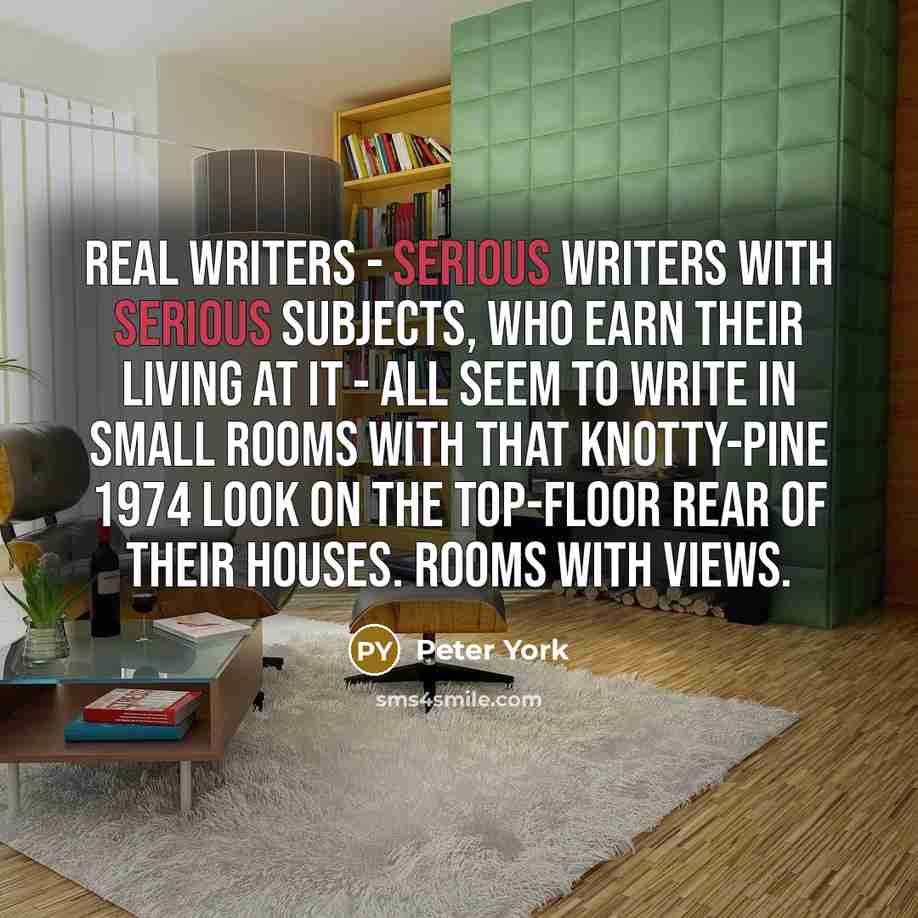 “Real writers - serious writers with serious subjects, who earn…” quote by Peter York