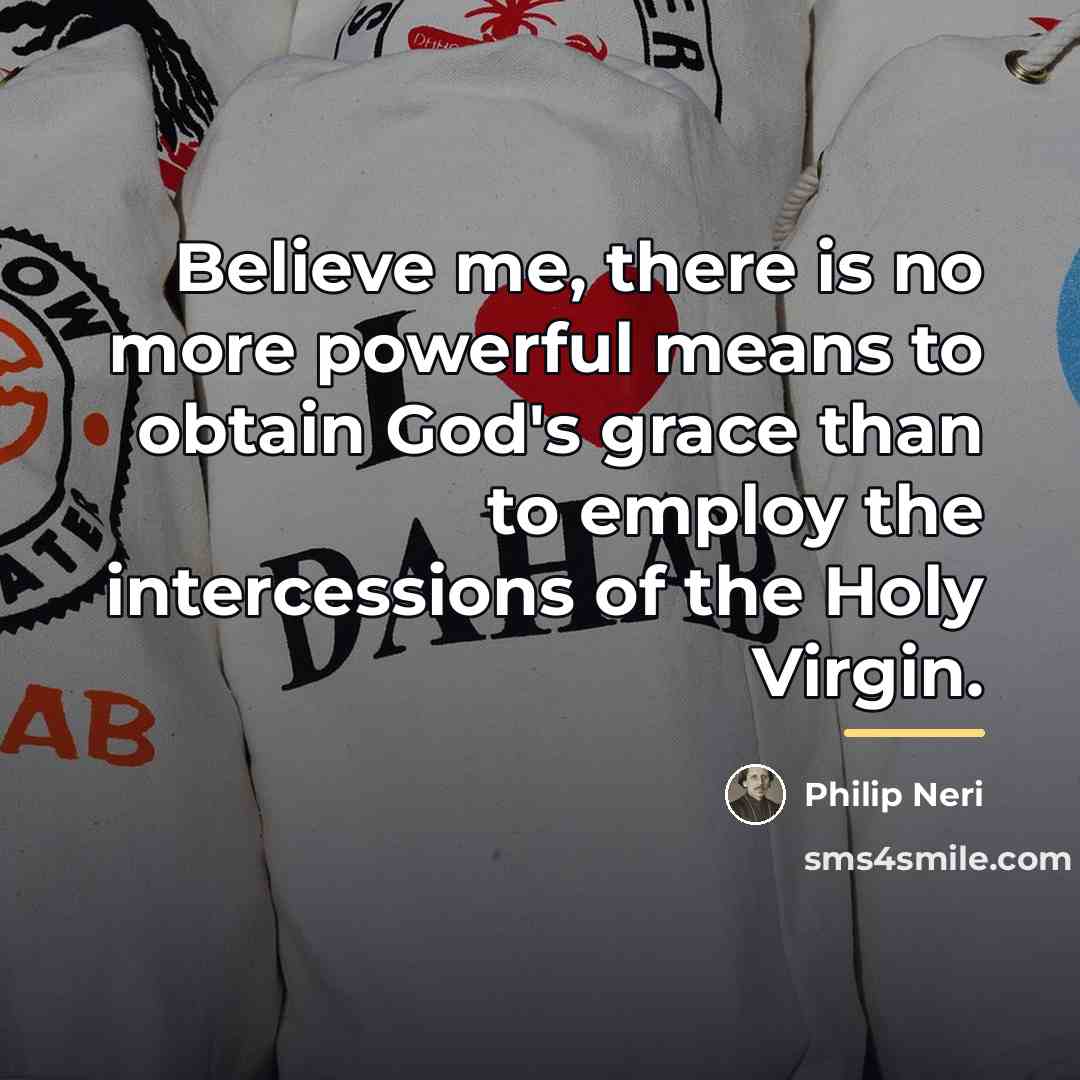 “Believe me, there is no more powerful means to obtain…” quote by Philip Neri