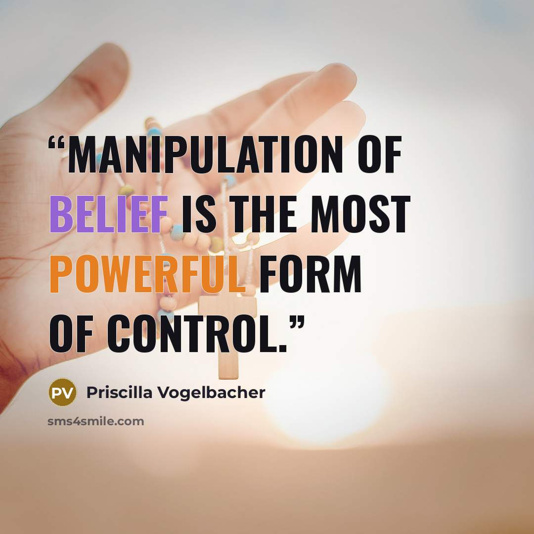 “Manipulation of belief is the most powerful form of control.” quote by Priscilla Vogelbacher
