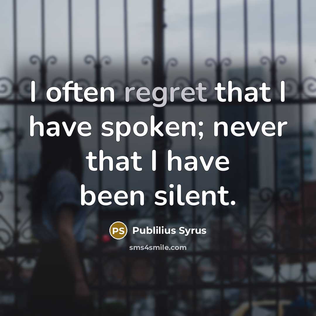 “I often regret that I have spoken; never that I…” quote by Publilius Syrus