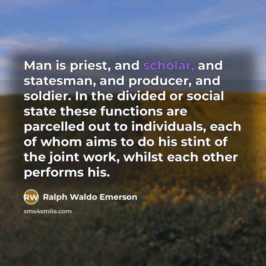 “Man is priest, and scholar, and statesman, and producer, and…” quote by Ralph Waldo Emerson