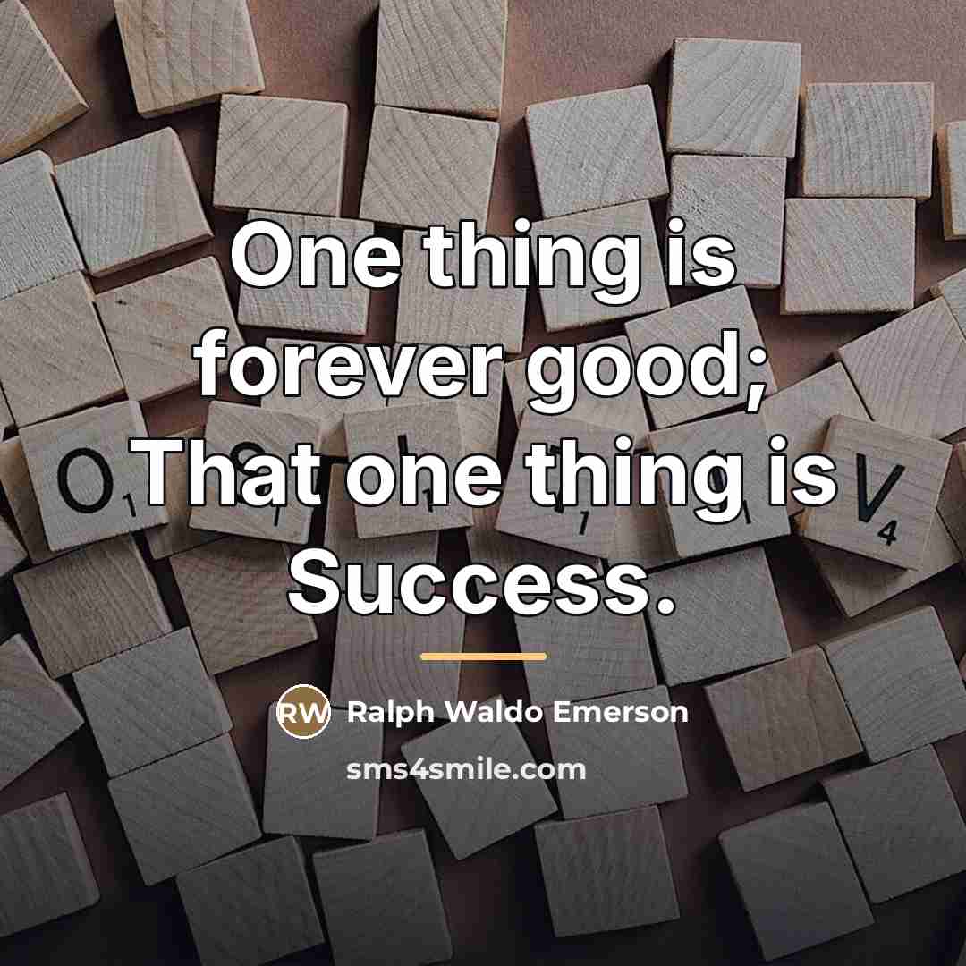 “One thing is forever good; That one thing is Success.…” quote by Ralph Waldo Emerson