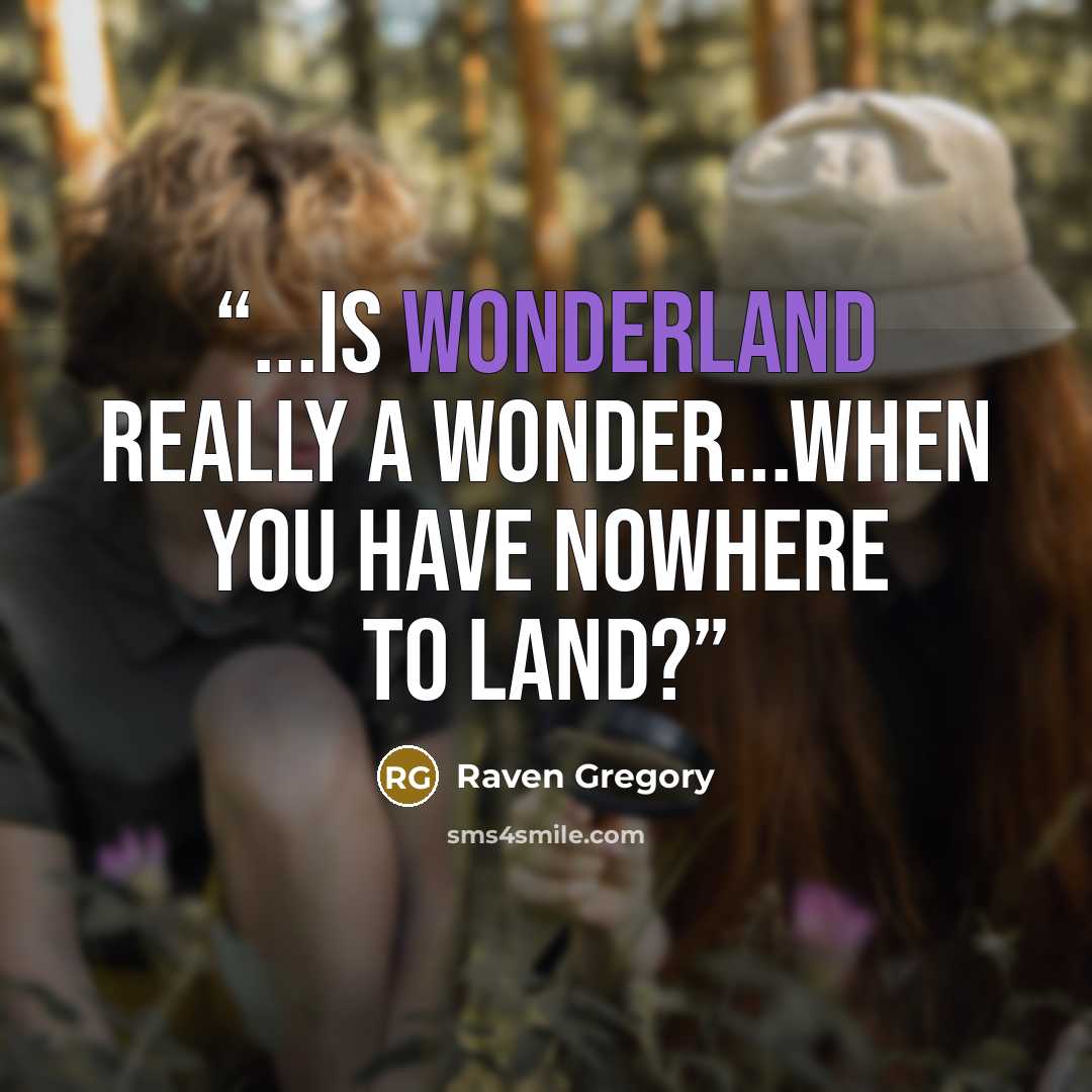 “...Is Wonderland really a wonder...when you have nowhere to land?” quote by Raven Gregory