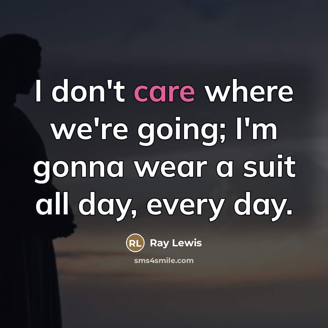 “I don't care where we're going; I'm gonna wear a…” quote by Ray Lewis
