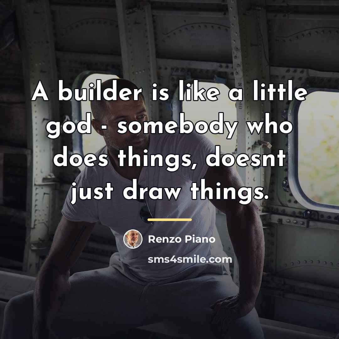 “A builder is like a little god - somebody who…” quote by Renzo Piano