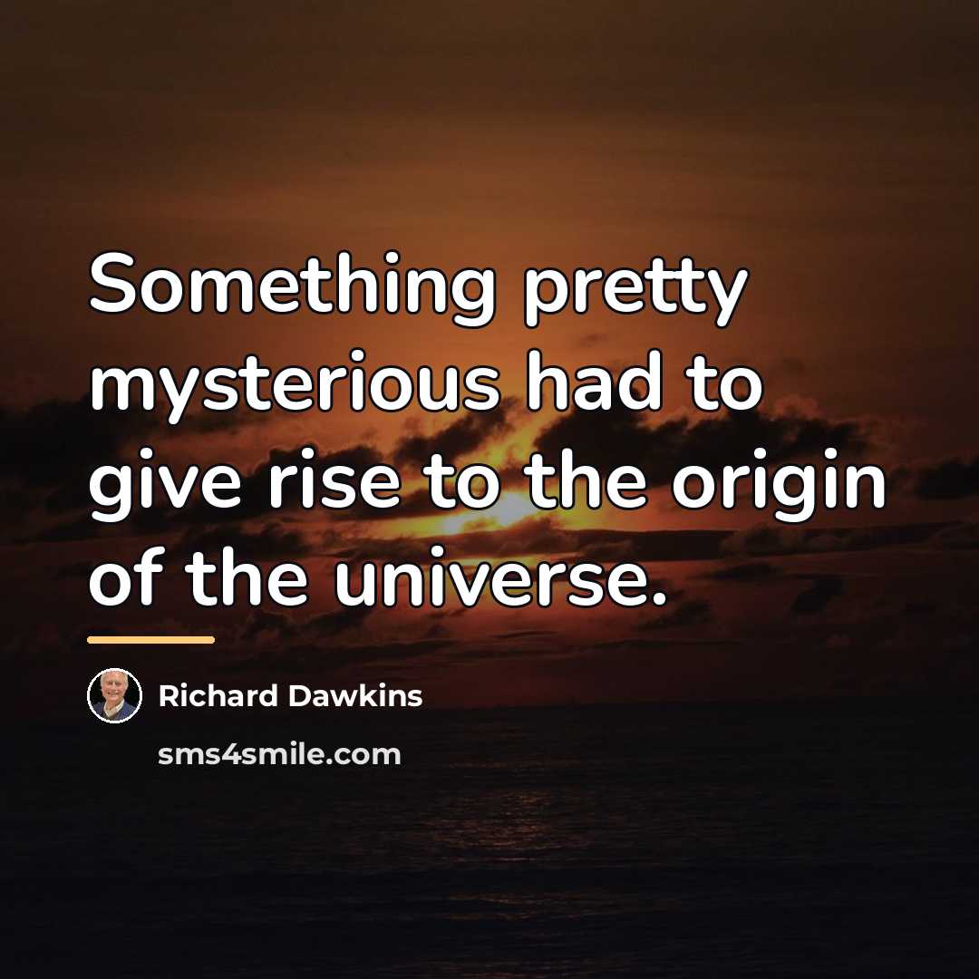 “Something pretty mysterious had to give rise to the origin…” quote by Richard Dawkins