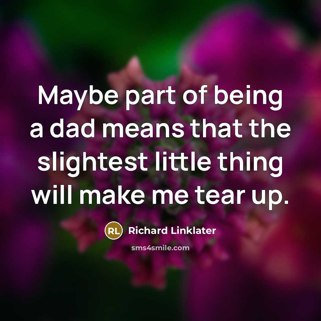 “Maybe part of being a dad means that the slightest…” quote by Richard Linklater