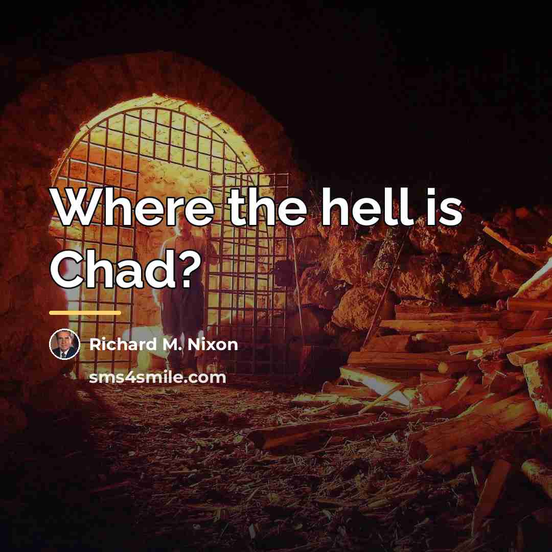 “Where the hell is Chad?…” quote by Richard M. Nixon