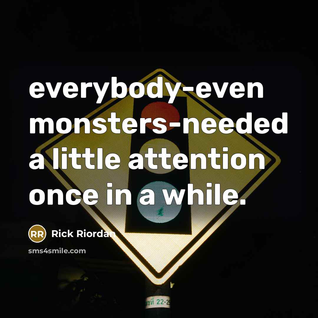 “everybody-even monsters-needed a little attention once in a while.…” quote by Rick Riordan