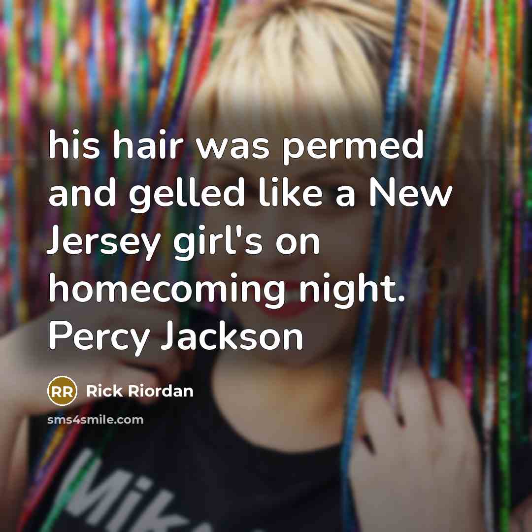 “his hair was permed and gelled like a New Jersey…” quote by Rick Riordan