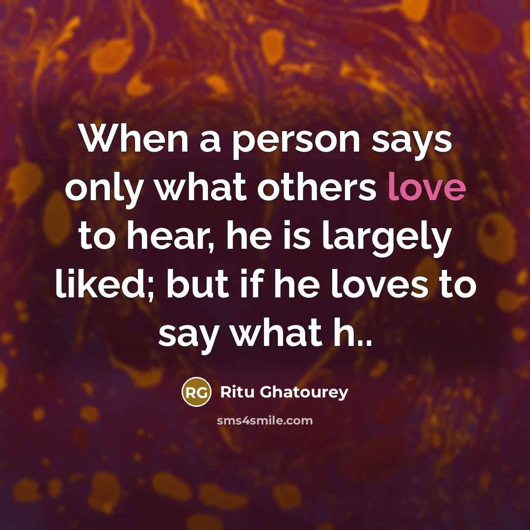 “When a person says only what others love to hear,…” quote by Ritu Ghatourey