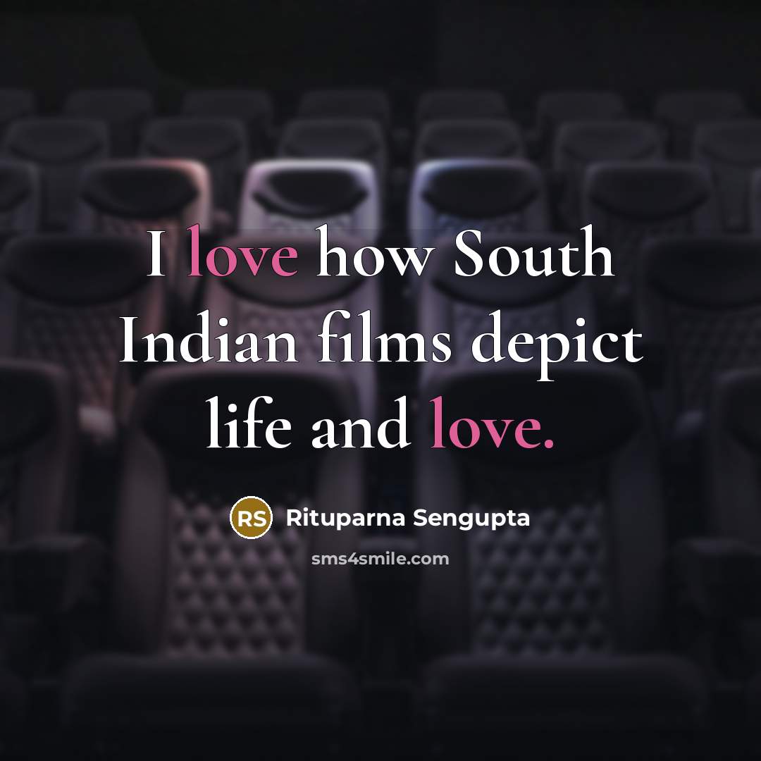 “I love how South Indian films depict life and love.” quote by Rituparna Sengupta