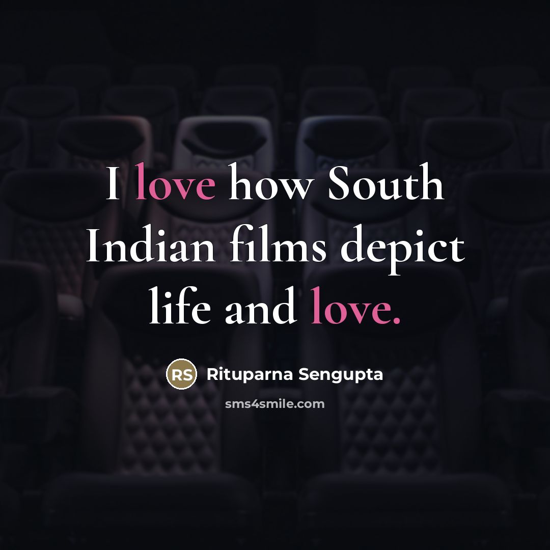 “I love how South Indian films depict life and love.…” quote by Rituparna Sengupta