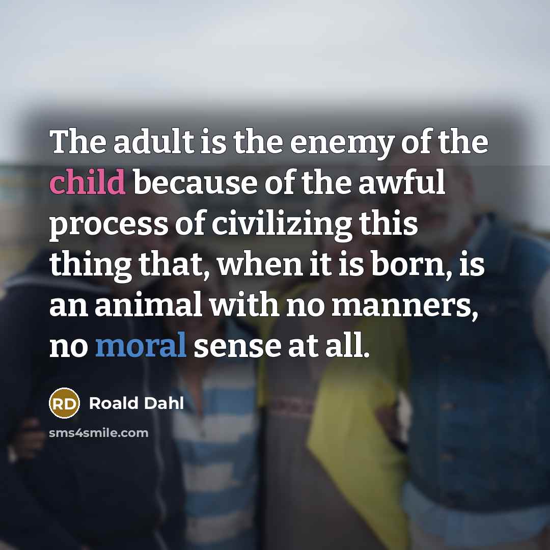 “The adult is the enemy of the child because of…” quote by Roald Dahl