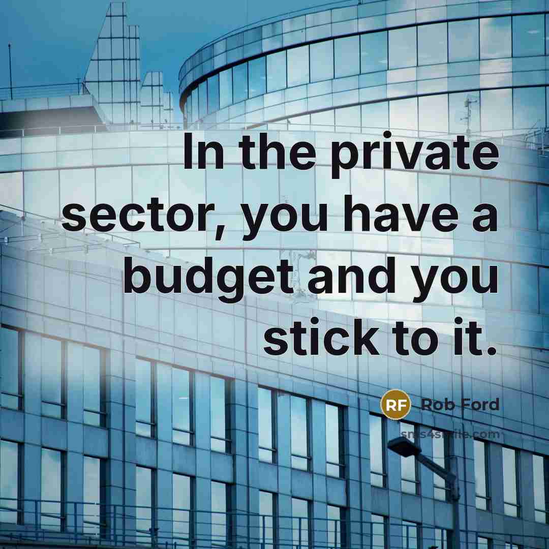 “In the private sector, you have a budget and you…” quote by Rob Ford