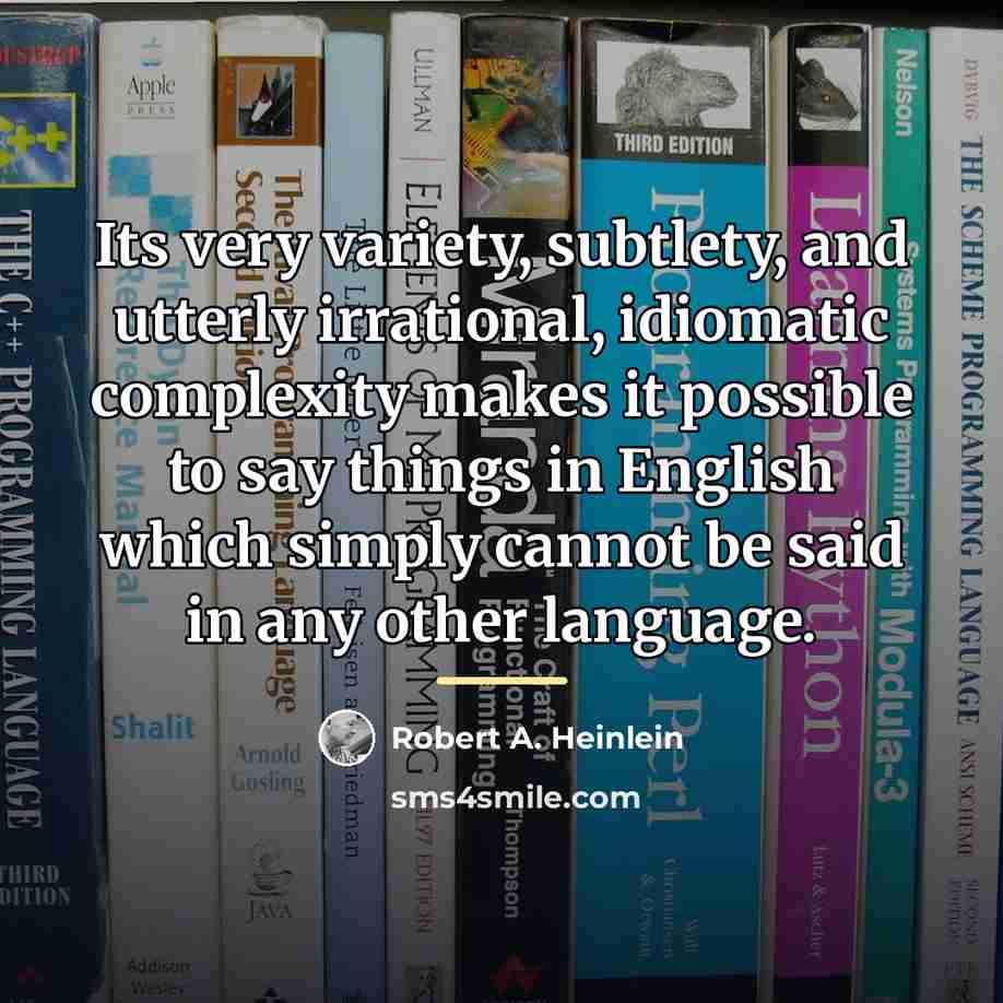 “Its very variety, subtlety, and utterly irrational, idiomatic complexity makes…” quote by Robert A. Heinlein