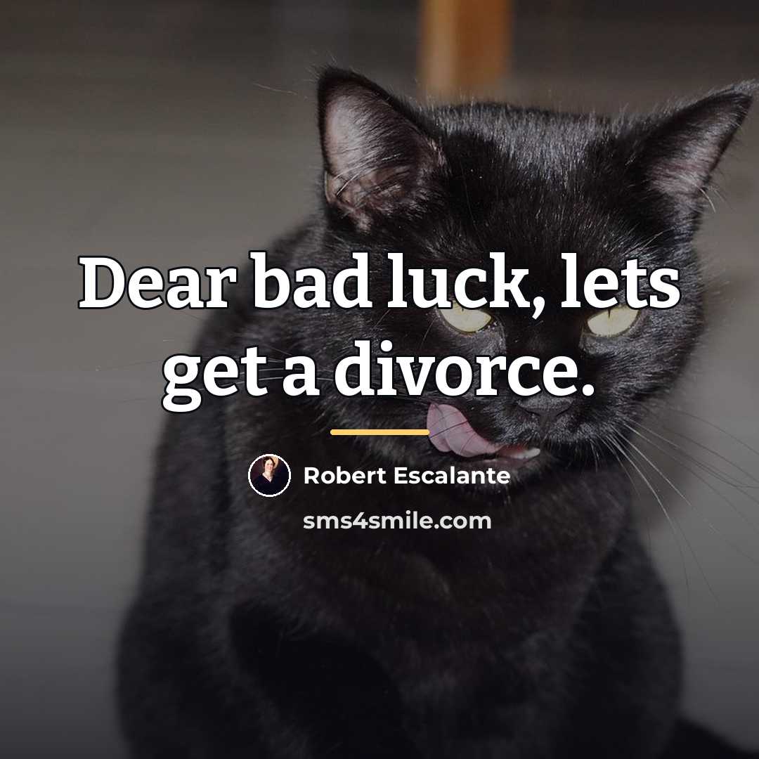 “Dear bad luck, lets get a divorce.…” quote by Robert Escalante