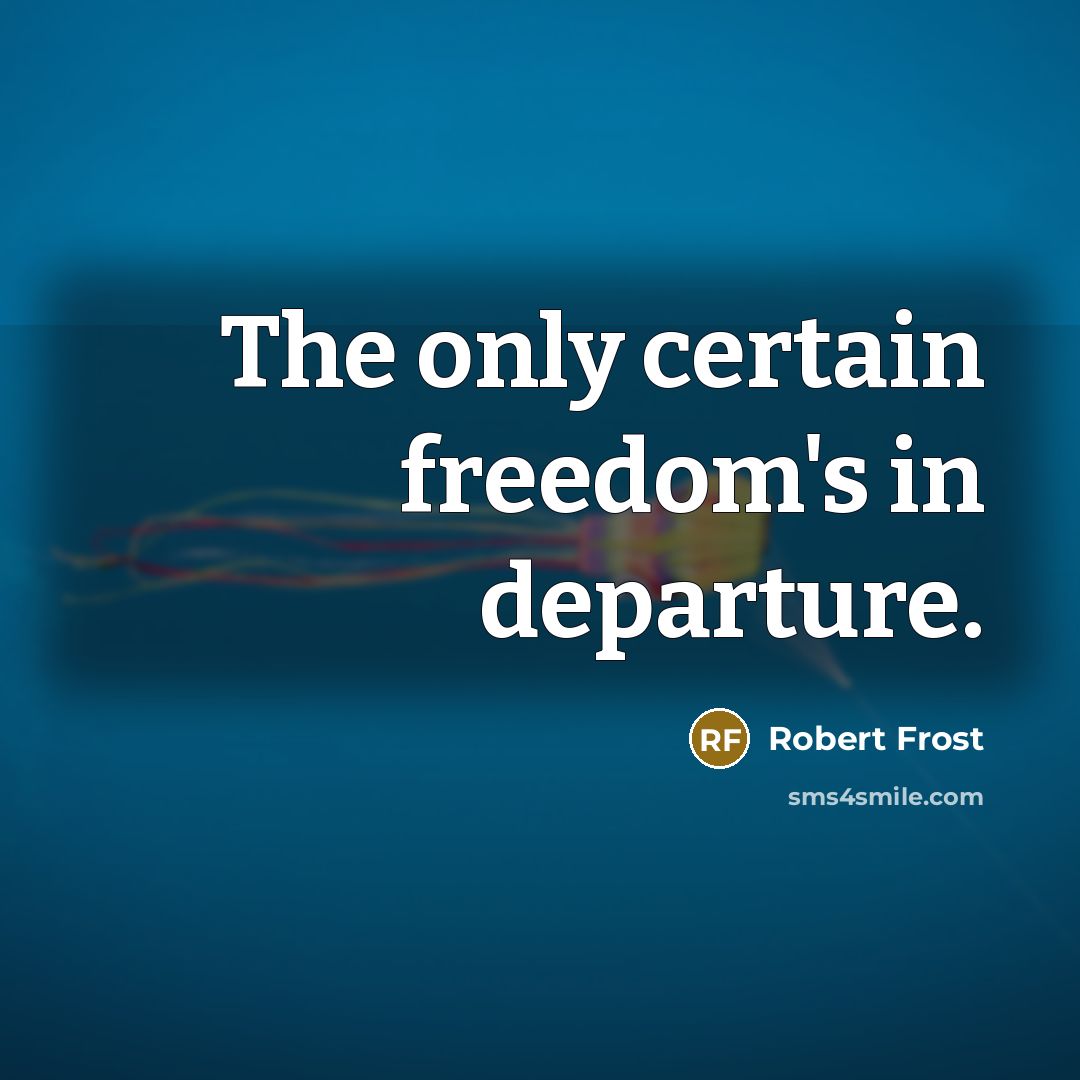 “The only certain freedom's in departure.…” quote by Robert Frost
