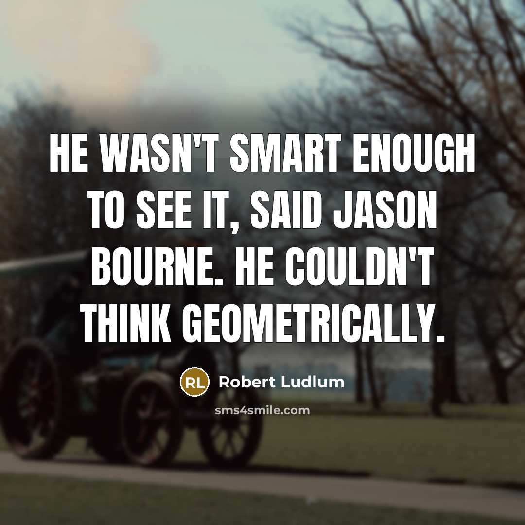 “He wasn't smart enough to see it, said Jason Bourne.…” quote by Robert Ludlum