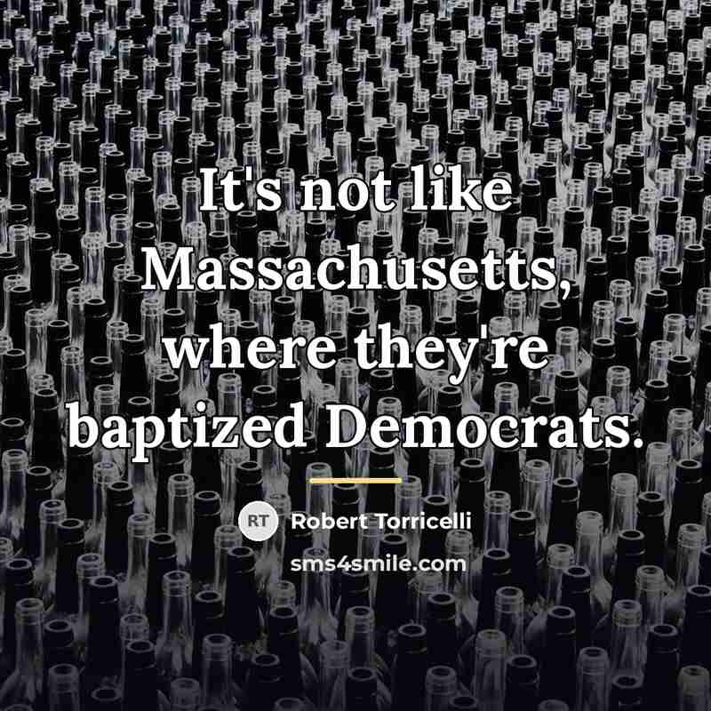 “It's not like Massachusetts, where they're baptized Democrats.…” quote by Robert Torricelli