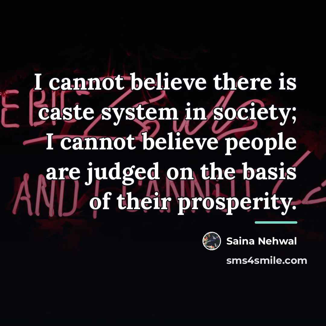 “I cannot believe there is caste system in society; I…” quote by Saina Nehwal