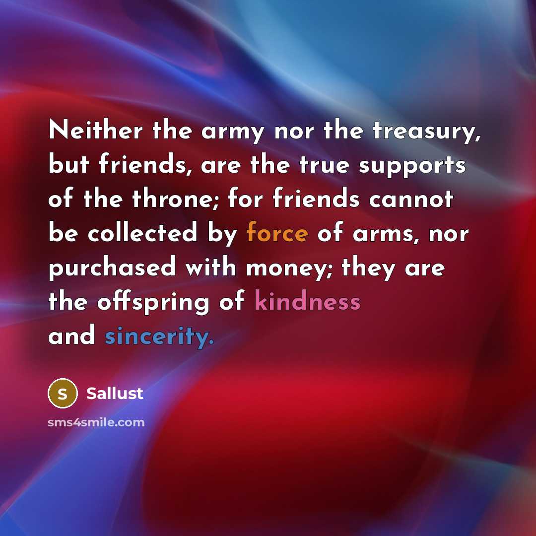“Neither the army nor the treasury, but friends, are the…” quote by Sallust