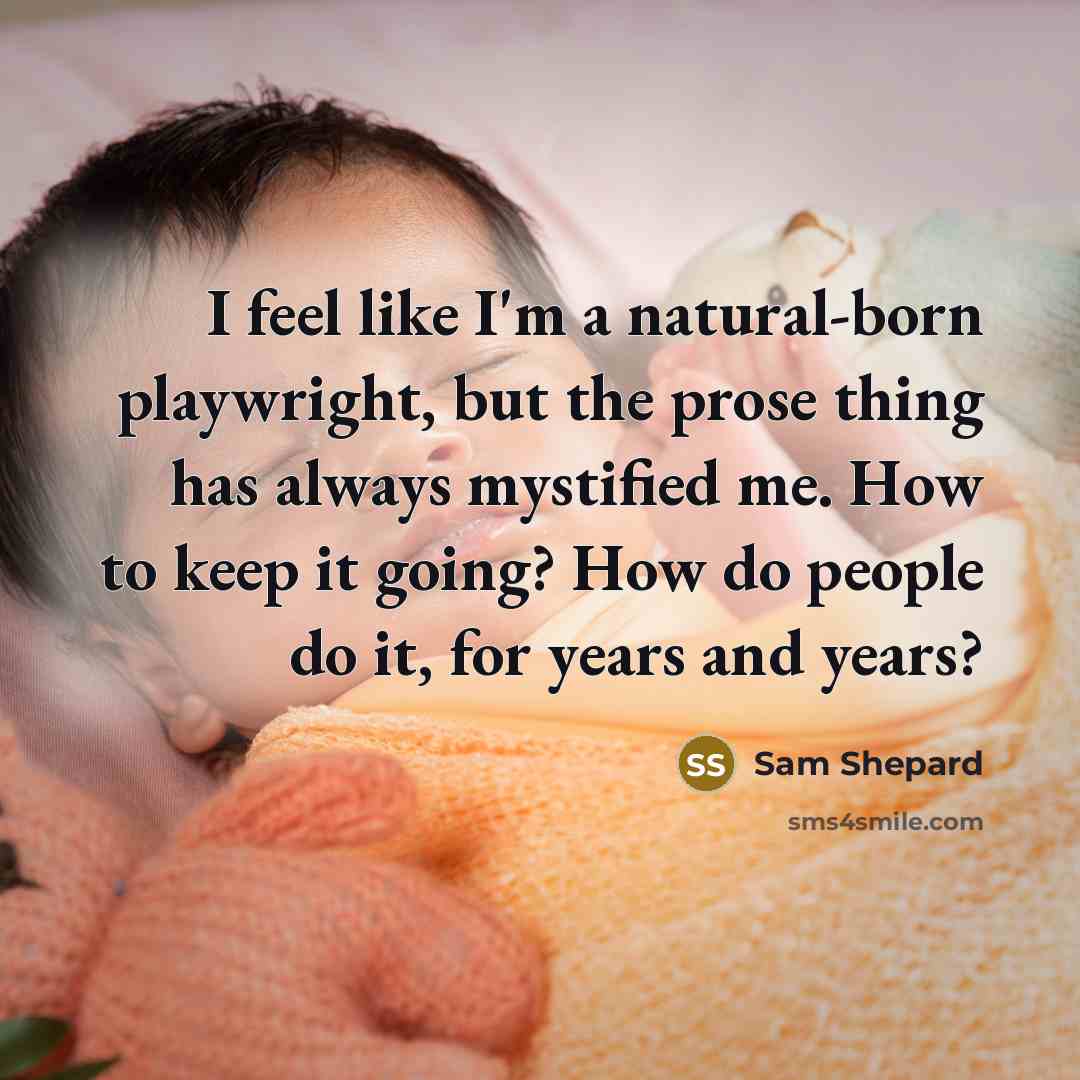“I feel like I'm a natural-born playwright, but the prose…” quote by Sam Shepard