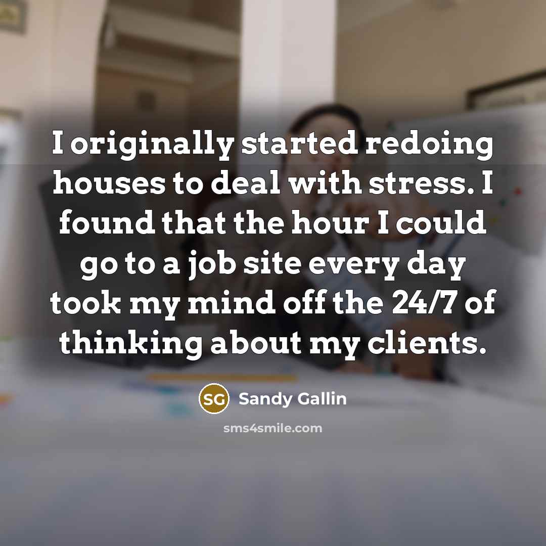 “I originally started redoing houses to deal with stress. I…” quote by Sandy Gallin