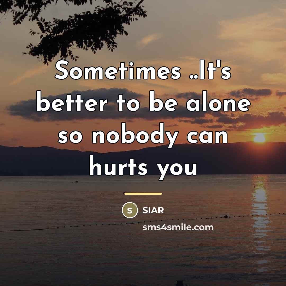 “Sometimes ..It's better to be alone so nobody can hurts…” quote by SIAR
